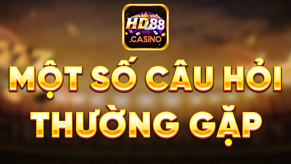 các câu hỏi thường gặp khi chơi game tại HD88